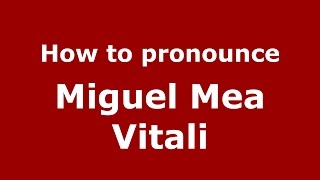 How to pronounce Miguel Mea Vitali