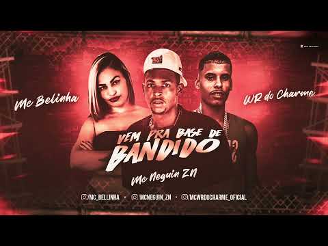 WR DO CHARME, MC NEGUIN ZN E MC BELINHA - VEM PRA BASE DE BANDIDO - MÚSICA NOVA