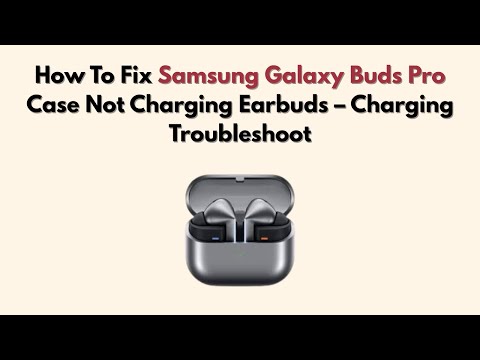 How to Fix Samsung Galaxy Buds Pro Case Not Charging Earbuds – Charging Troubleshoot