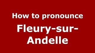 How to pronounce Fleury-Sur-Andelle