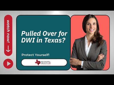 Pulled Over for DWI in Texas? Here’s What to Do Next — Call Deandra Grant Law Now
