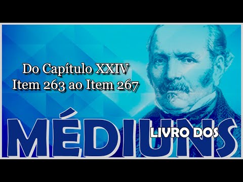 Estudo do Livro dos Médiuns | Do Capítulo XXIV Item 263 ao Item 267