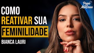 BIANCA LAURI - COMO REATIVAR SUA FEMINILIDADE | PAPO MILGRAU #235