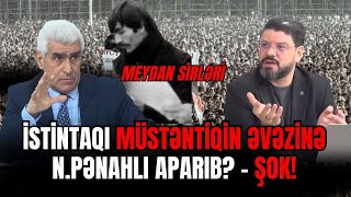 İstintaqı Nemət Pənahlı aparıb? - ŞOK İDDİA - Meydan sirləri VI VERİLİŞ