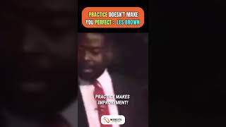 Practice Doesn't Make You Perfect :  Les Brown