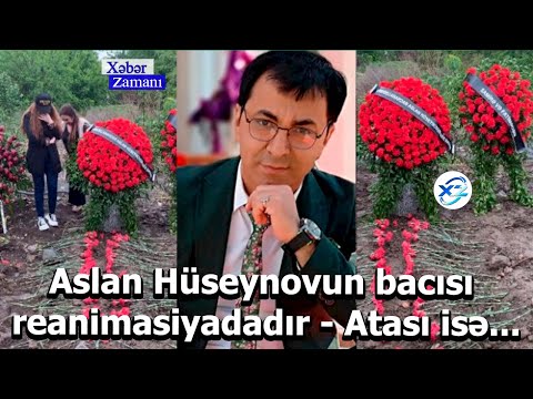 Aslan Hüseynovun bacısı reanimasiyadadır - Atası isə...