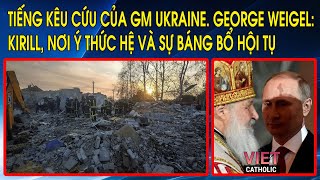 Tiếng kêu cứu của GM Ukraine. Tiến sĩ George Weigel: Kirill, Nơi Ý Thức Hệ Và Sự Báng Bổ Hội Tụ