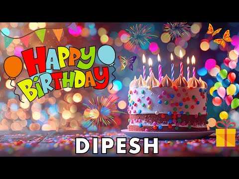 Happy Birthday Dipesh, Birthday Wishes, Birthday Song, hbd