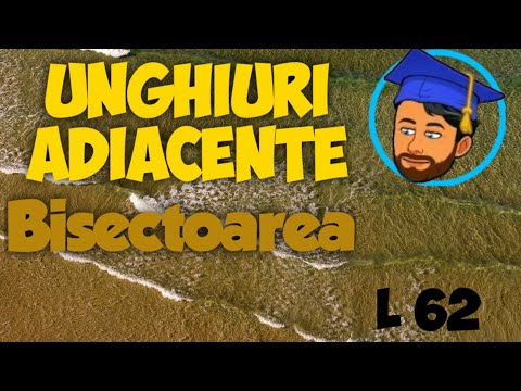 UNGHIURI ADIACENTE  - BISECTOAREA unui unghi - Lecția 62