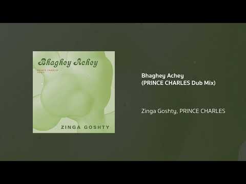 Zinga Goshty, PRINCE CHARLES | Bhaghey Achey (PRINCE CHARLES Dub Mix)