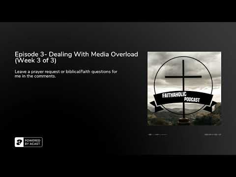 Episode 3- Dealing With Media Overload (Week 3 of 3)
