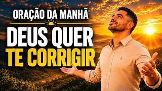 Deus Não Quer Só Te Abençoar, Quer Te Corrigir | Oração da Manhã