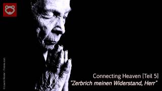 Connecting Heaven (Teil 5) &quot;Zerbrich meinen Widerstand, Herr&quot;