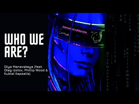 Olya Manevskaya - Who we are? (Feat. Oleg Izotov, Phillip Wood & Kublai Kapsalis)
