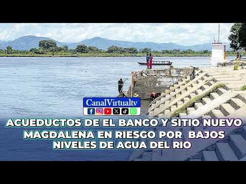 ACUEDUCTOS DE EL BANCO Y SITIONUEVO MAGDALENA EN RIESGO POR BAJOS NIVELES DE AGUA DEL RÍO