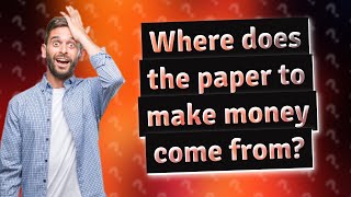 Where does the paper to make money come from?