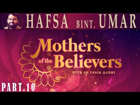 Mothers of the Believers pt.10 | Hafsa Bint Umar  | Sh. Dr. Yasir Qadhi