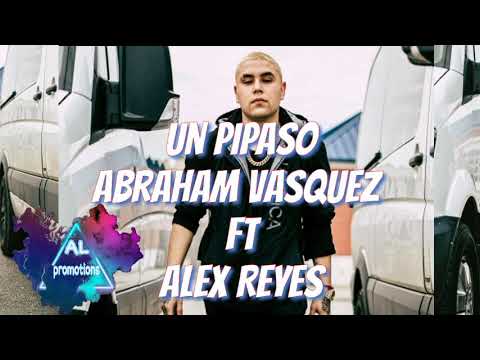Un Pipaso - Abraham Vazquez Ft Alex Reyes (Proyecto A)