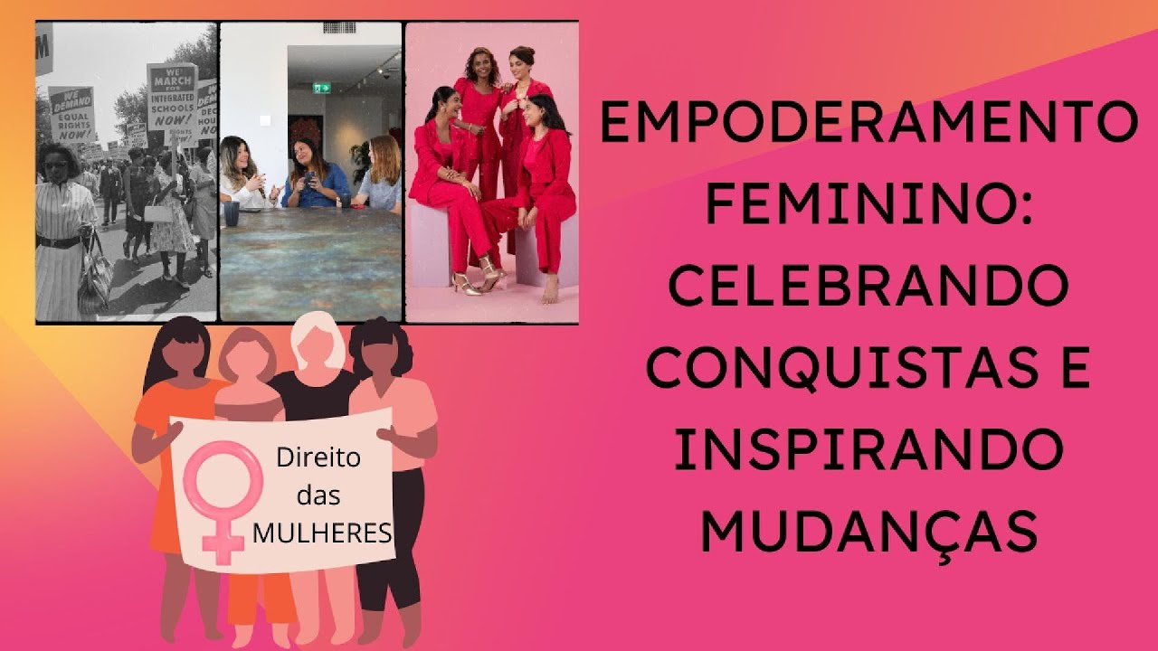 Empoderamento Feminino: Celebrando Conquistas e Inspirando Mudanças