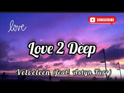 Love 2 Deep- Velveteen (feat. Astyn Turr), Lyrics/Lyric Video