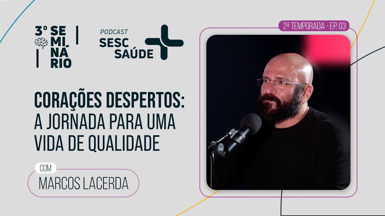 Podcast Sesc+Saúde | Corações despertos: uma jornada para vida de qualidade com Marcos Lacerda