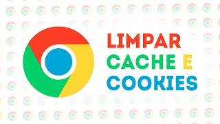 Como Limpar o Cache e Cookies do Google Chrome - Navegar Mais Rápido e Seguro