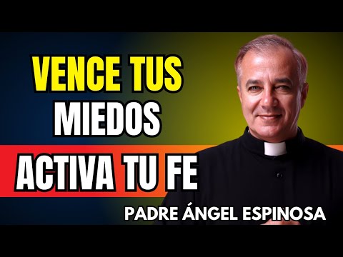 Vence tus miedos activando la fe HOY | Padre Ángel Espinosa de los Monteros