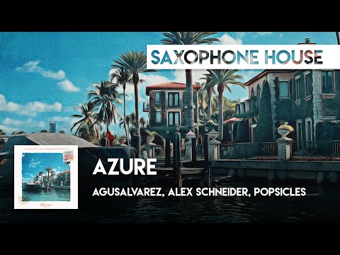 Sax House | AgusAlvarez, Alex Schneider, Popsicles - Azure