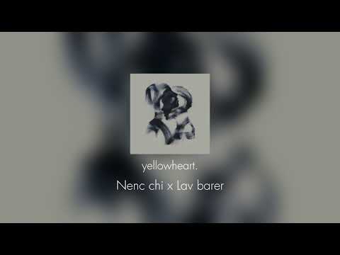 Yellowheart.💛 - Nenc chi X Lav barer