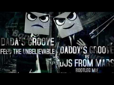 Daddy's Groove vs Dada Life - Feed The Unbelievable (Daddy's Groove & Djs From Mars Bootleg Mix)
