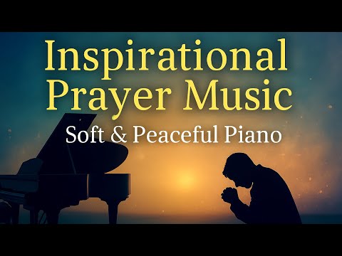 Inspirational Prayer Music | Soft & Peaceful Piano for Meditation & Devotion