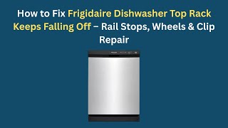 How to Fix Frigidaire Dishwasher Top Rack Keeps Falling Off – Rail Stops, Wheels & Clip Repair