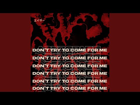 DON'T TRY TO COME FOR ME