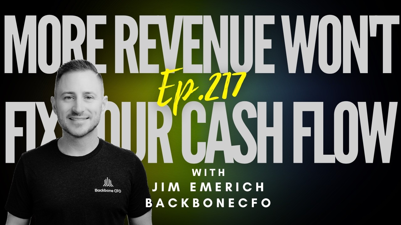 Ep 217 - "Why More Revenue Won't Fix Your Cash Flow, With Jim Emerich"
