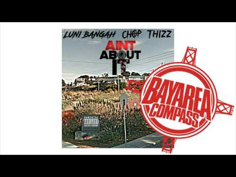 Luni Bangah X Chop X Thizz - Ain't About It [BayAreaCompass]