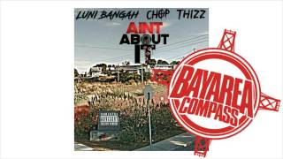 Luni Bangah X Chop X Thizz - Ain't About It [BayAreaCompass]