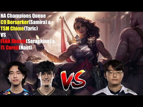 NA Champions Queue - C9 Berserker(Samira) & TSM Chime(Taric) VS FEAR Sketch(Sera) & TL Corejj(Naut)