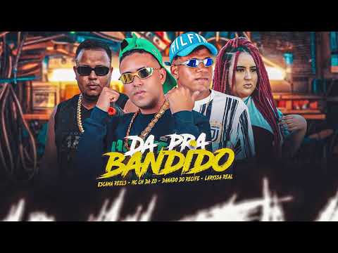 DA PRA BANDIDO - MC CH DA ZO E DANADO DO RECIFE E ESCAMA REELS E LARYSSA REAL - #bregafunk MUSICA