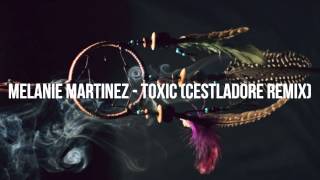 Melanie Martinez - Toxic (Cestladore Remix)