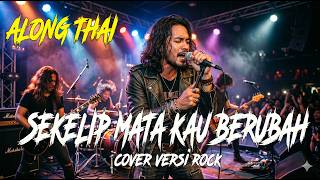 Download lagu ALONG THAI - SEKELIP MATA KAU BERUBAH | Cover Versi Rock Modern (LIRIK) mp3