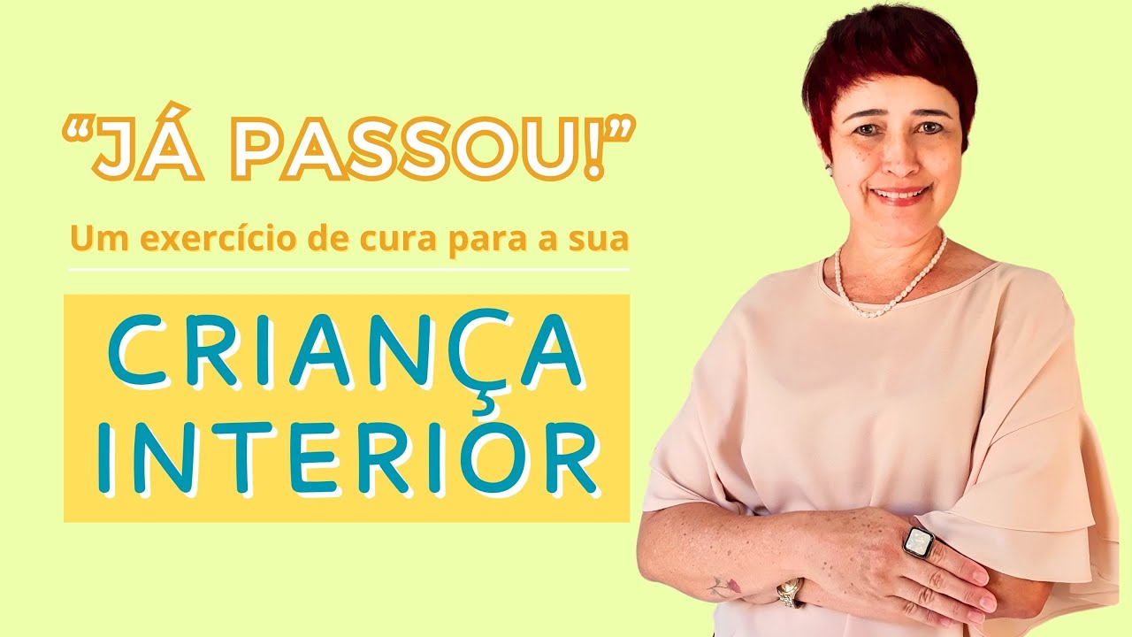 "JÁ PASSOU!" - UM EXERCÍCIO DE CURA PARA A SUA CRIANÇA INTERIOR