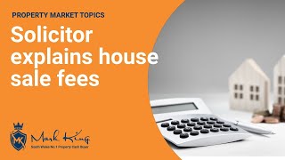 The Fees of Selling a House Explained by a Solicitor |  Mark King Properties