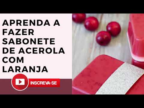 Como Fazer Sabonete Artesanal Passo a Passo: Aprenda a Fazer Sabonete De Laranja com Acerola