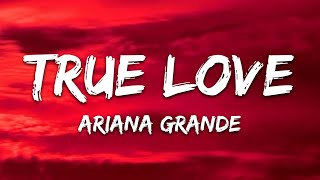 Ariana Grande – True Love (Lyrics)