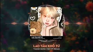 LAO TÂM KHỔ TỨ - THANH HƯNG (HUY PT REMIX) TRÁI TIM ĐÃ MANG TỔN THƯƠNG HOT LẮC ĐÍK CHÁY NHẤT 2024