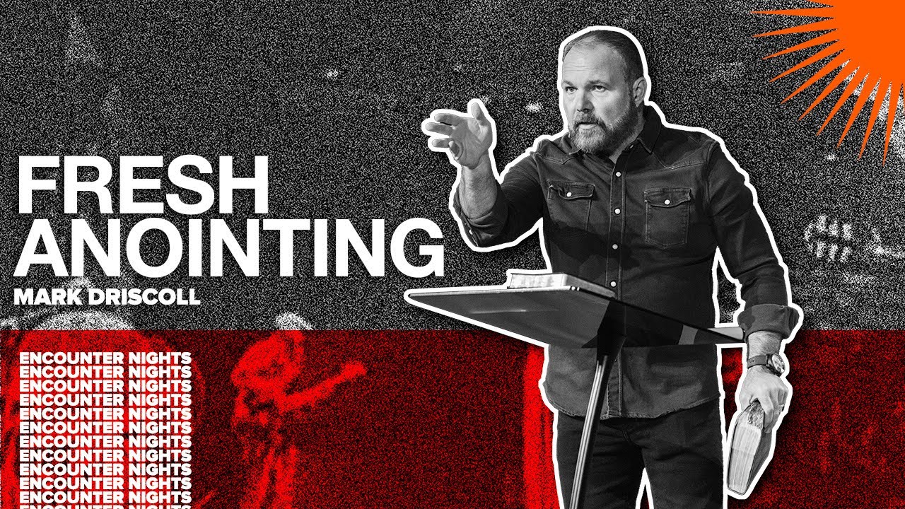 A Fresh Anointing | Encounter Nights | Mark Driscoll
