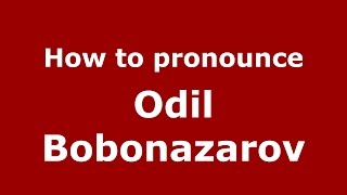 How to pronounce Odil Bobonazarov