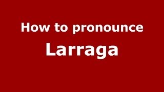 How to pronounce Larraga