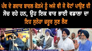 ਪੰਥ ਦੇ ਗਦਾਰ ਬਾਦਲ ਕੋੜਮੇ ਨੂੰ ਅਜੇ ਵੀ ਜੋ ਵੋਟਾਂ ਪਾਉਣ ਦੀ ਸੋਚ ਰਹੇ ਹਨ, ਉਹ ਇਕ ਵਾਰ ਇਹ ਸੁਨੇਹਾ ਜ਼ਰੂਰ ਸੁਣ ਲੈਣ video