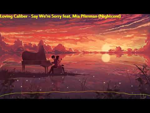 Loving Caliber feat. Mia Pfirrman - Say We're Sorry (Nightcore)